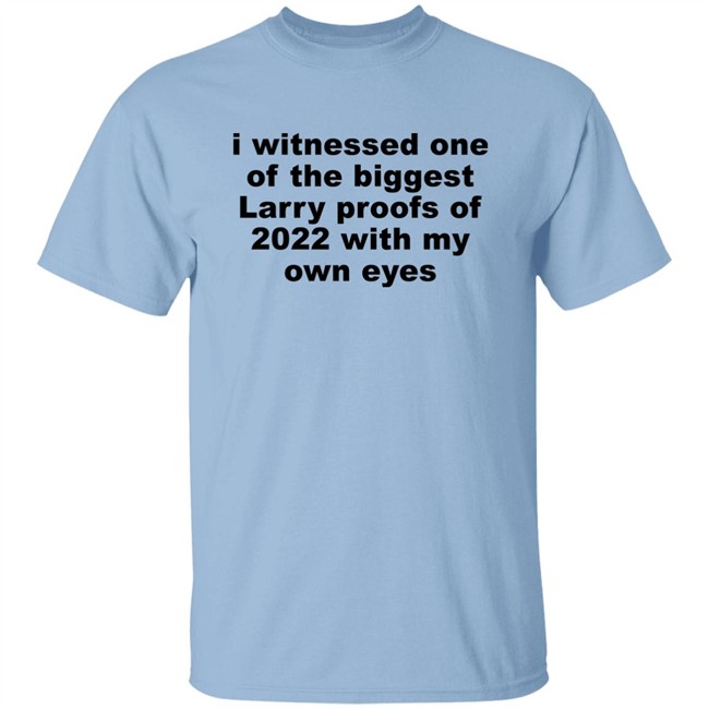 I Witnessed One Of The Biggest Larry Proofs Of 2022 With My Own Eyes Shirt Amitheonlyone_N I Witnessed One Of The Biggest Larry Proofs Of 2022 With My Own Eyes Shirt Amitheonlyone_N