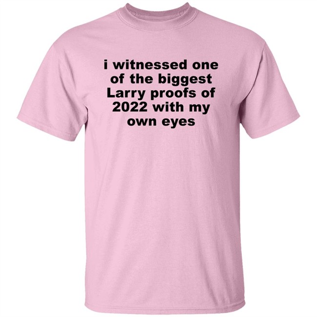 I Witnessed One Of The Biggest Larry Proofs Of 2022 With My Own Eyes Shirt Amitheonlyone_N I Witnessed One Of The Biggest Larry Proofs Of 2022 With My Own Eyes Shirt Amitheonlyone_N