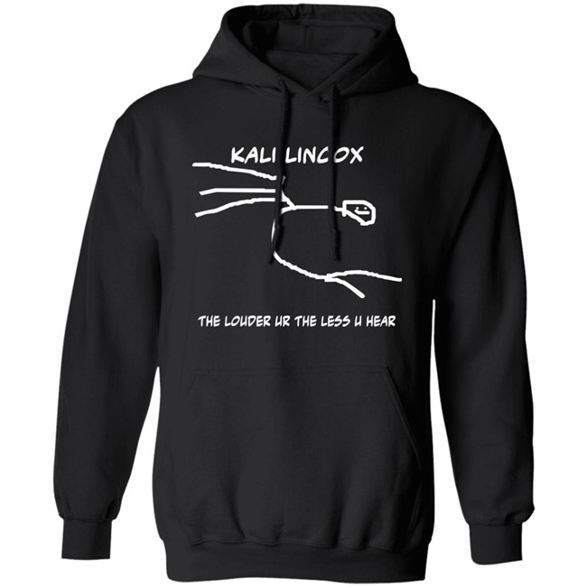 Kali Lincox The Louder Ur The Less U Hear Hoodie Mike Padrick