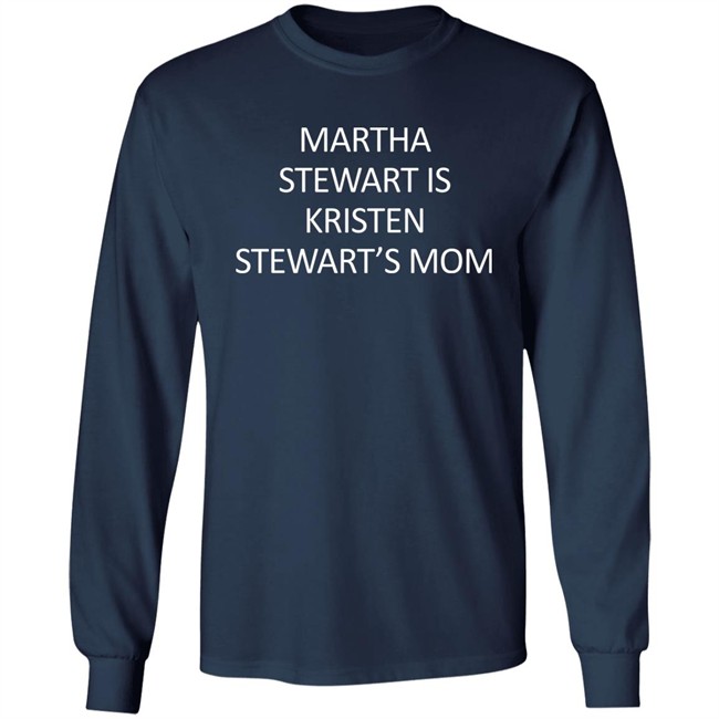 Martha Stewart Is Kristen Stewart's Mom Shirt Zach Silberberg Martha Stewart Is Kristen Stewart's Mom Shirt Zach Silberberg