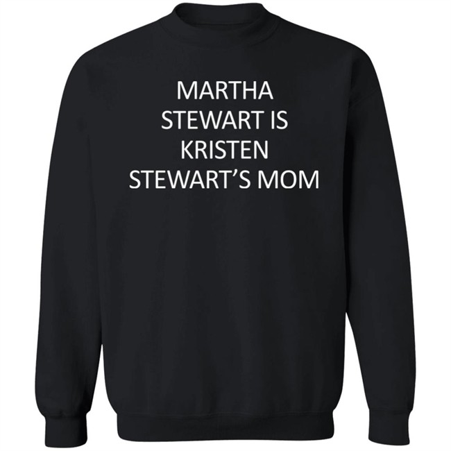 Martha Stewart Is Kristen Stewart's Mom Shirt Zach Silberberg Martha Stewart Is Kristen Stewart's Mom Shirt Zach Silberberg