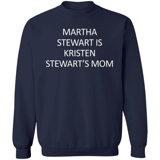 Martha Stewart Is Kristen Stewart's Mom Shirt Zach Silberberg Martha Stewart Is Kristen Stewart's Mom Shirt Zach Silberberg