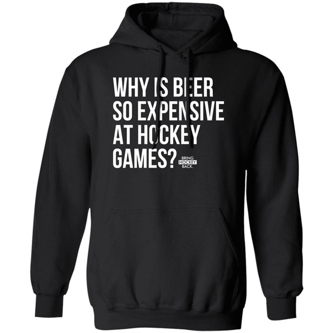 Bring Hockey Back Merchandise Why Is Beer So Expensive At Hockey Games T Shirt Bring Hockey Back Merchandise Why Is Beer So Expensive At Hockey Games T Shirt