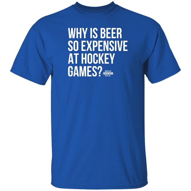 Bring Hockey Back Merchandise Why Is Beer So Expensive At Hockey Games T Shirt Bring Hockey Back Merchandise Why Is Beer So Expensive At Hockey Games T Shirt