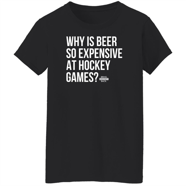 Bring Hockey Back Merchandise Why Is Beer So Expensive At Hockey Games T Shirt Bring Hockey Back Merchandise Why Is Beer So Expensive At Hockey Games T Shirt