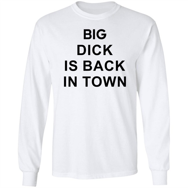 Big Dick Is Back In Town Sweatshirt Big Dick Is Back In Town Sweatshirt