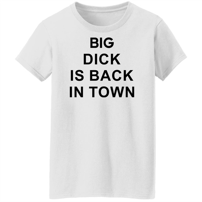 Big Dick Is Back In Town Sweatshirt Big Dick Is Back In Town Sweatshirt
