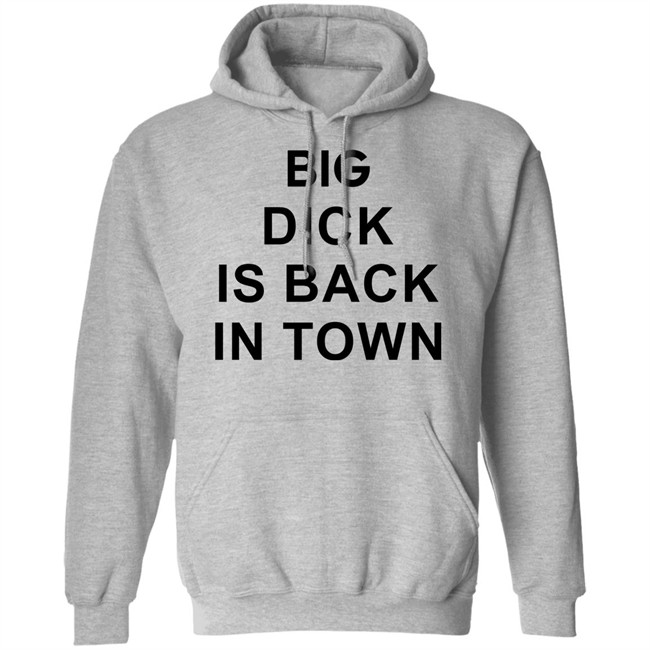 Big Dick Is Back In Town Sweatshirt Big Dick Is Back In Town Sweatshirt