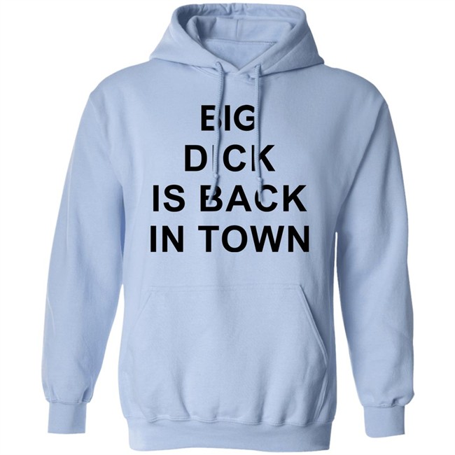 Big Dick Is Back In Town Sweatshirt Big Dick Is Back In Town Sweatshirt