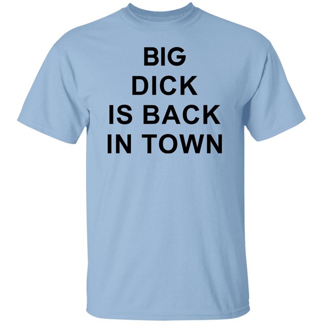 Big Dick Is Back In Town Sweatshirt Big Dick Is Back In Town Sweatshirt