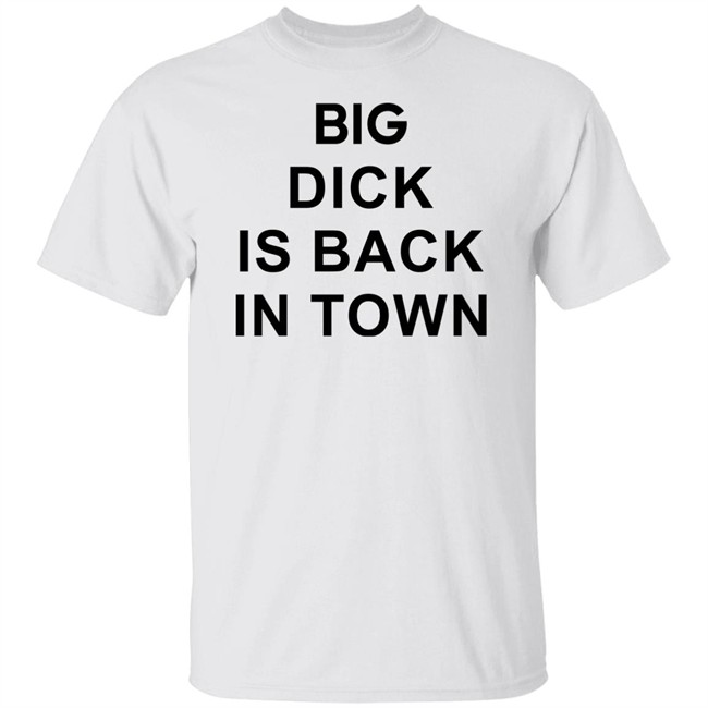 Big Dick Is Back In Town Sweatshirt Big Dick Is Back In Town Sweatshirt