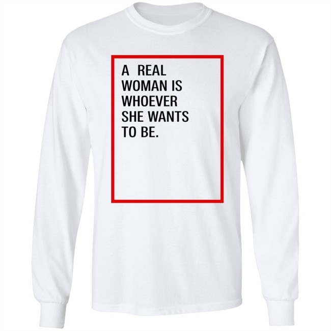 A Real Woman Is Whoever She Wants To Be Shirt Skynnabis A Real Woman Is Whoever She Wants To Be Shirt Skynnabis