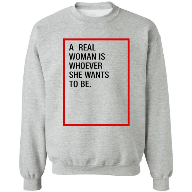 A Real Woman Is Whoever She Wants To Be Shirt Skynnabis A Real Woman Is Whoever She Wants To Be Shirt Skynnabis