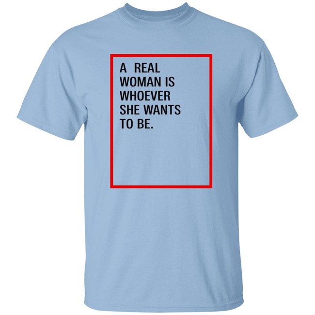 A Real Woman Is Whoever She Wants To Be Shirt Skynnabis A Real Woman Is Whoever She Wants To Be Shirt Skynnabis