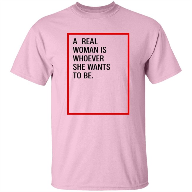 A Real Woman Is Whoever She Wants To Be Shirt Skynnabis A Real Woman Is Whoever She Wants To Be Shirt Skynnabis