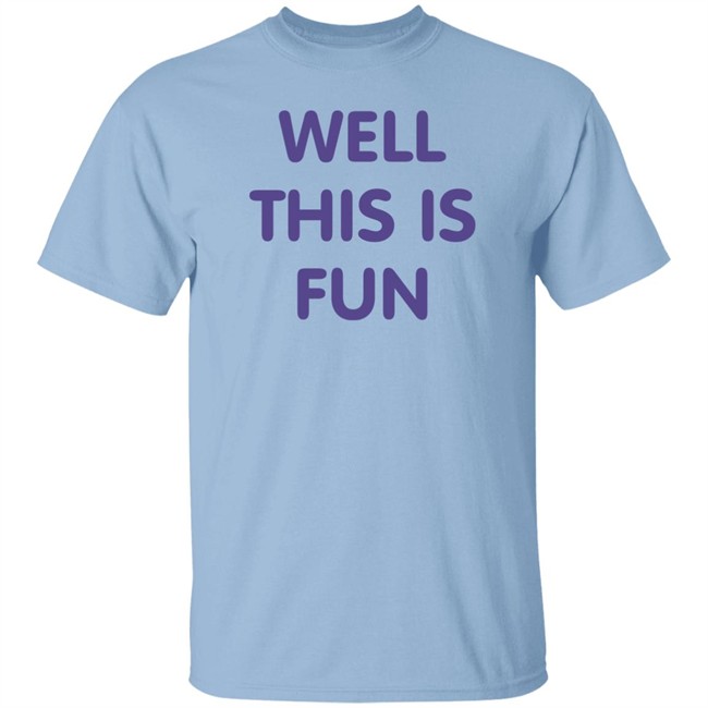 Well This Is Fun T Shirt Very British Problems Merchandise Well This Is Fun T Shirt Very British Problems Merchandise