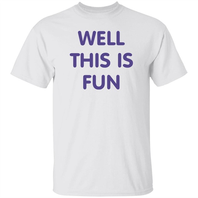 Well This Is Fun T Shirt Very British Problems Merchandise