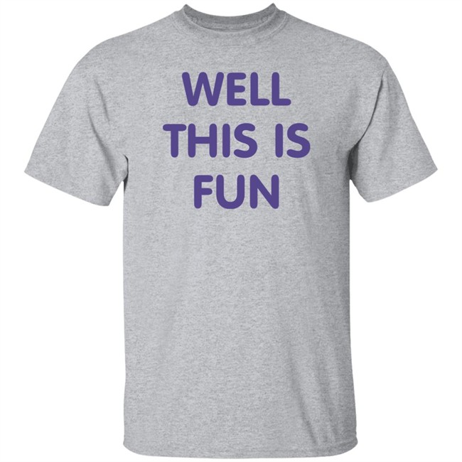 Well This Is Fun T Shirt Very British Problems Merchandise Well This Is Fun T Shirt Very British Problems Merchandise