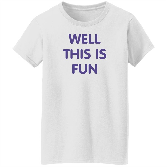 Well This Is Fun T Shirt Very British Problems Merchandise Well This Is Fun T Shirt Very British Problems Merchandise