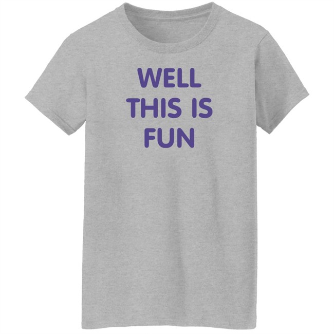 Well This Is Fun T Shirt Very British Problems Merchandise Well This Is Fun T Shirt Very British Problems Merchandise