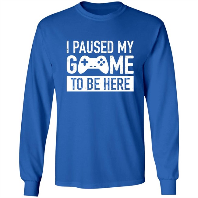 I Paused My Game To Be Here Shirt I Paused My Game To Be Here Shirt