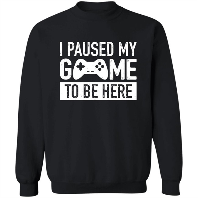 I Paused My Game To Be Here Shirt I Paused My Game To Be Here Shirt