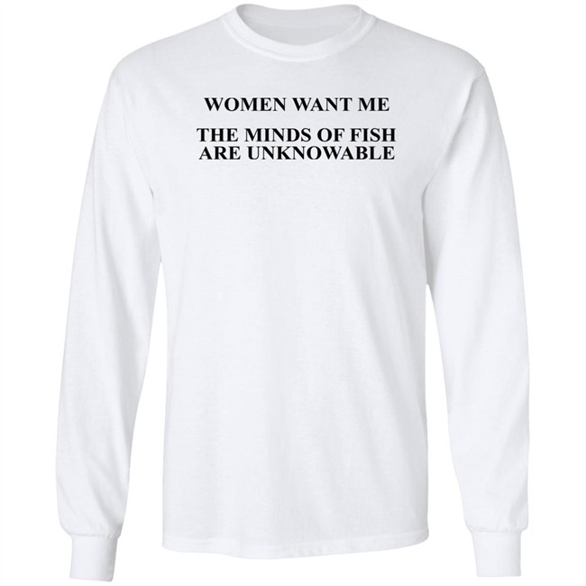 Women Want Me The Minds Of Fish Are Unknowable Shirt Brooks Otterlake Women Want Me The Minds Of Fish Are Unknowable Shirt Brooks Otterlake