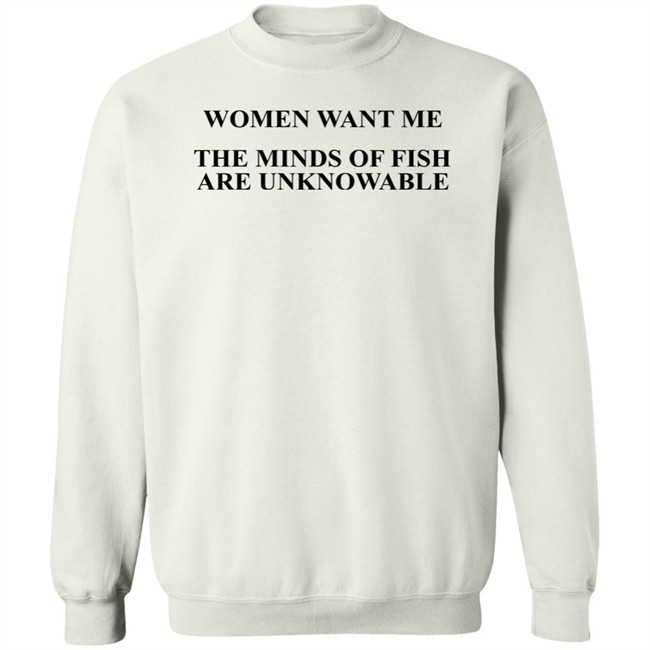 Women Want Me The Minds Of Fish Are Unknowable Shirt Brooks Otterlake Women Want Me The Minds Of Fish Are Unknowable Shirt Brooks Otterlake