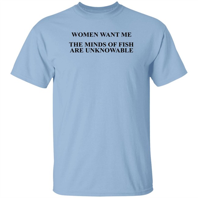 Women Want Me The Minds Of Fish Are Unknowable Shirt Brooks Otterlake Women Want Me The Minds Of Fish Are Unknowable Shirt Brooks Otterlake