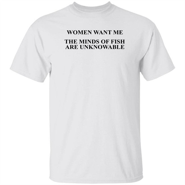Women Want Me The Minds Of Fish Are Unknowable Shirt Brooks Otterlake Women Want Me The Minds Of Fish Are Unknowable Shirt Brooks Otterlake