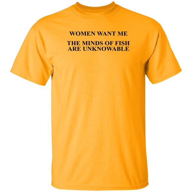 Women Want Me The Minds Of Fish Are Unknowable Shirt Brooks Otterlake Women Want Me The Minds Of Fish Are Unknowable Shirt Brooks Otterlake