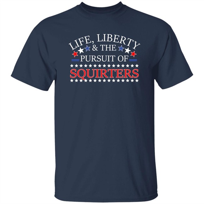Life Liberty & The Pursuit Of Squirters Shirt Vital Vegas Life Liberty & The Pursuit Of Squirters Shirt Vital Vegas