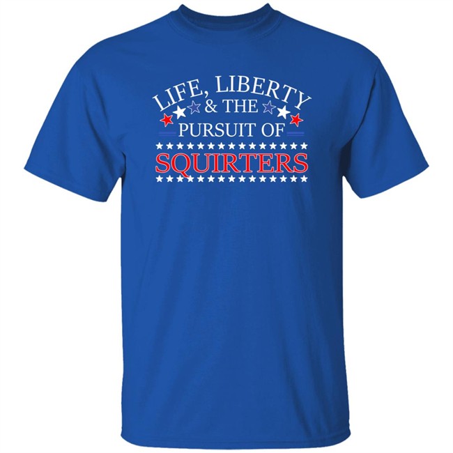 Life Liberty & The Pursuit Of Squirters Shirt Vital Vegas Life Liberty & The Pursuit Of Squirters Shirt Vital Vegas