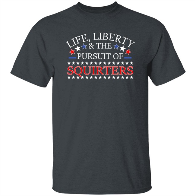 Life Liberty & The Pursuit Of Squirters Shirt Vital Vegas Life Liberty & The Pursuit Of Squirters Shirt Vital Vegas