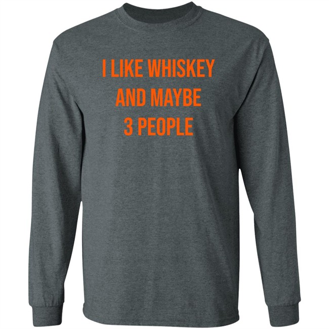I Like Whiskey And Maybe 3 People Shirt I Like Whiskey And Maybe 3 People Shirt