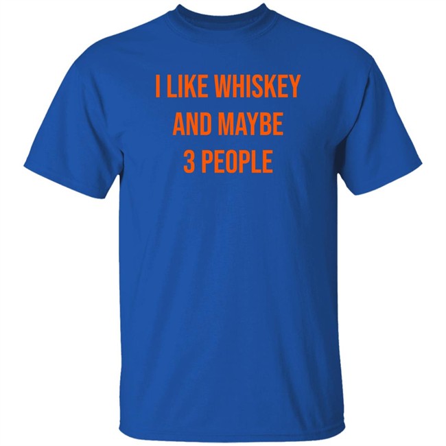 I Like Whiskey And Maybe 3 People Shirt I Like Whiskey And Maybe 3 People Shirt
