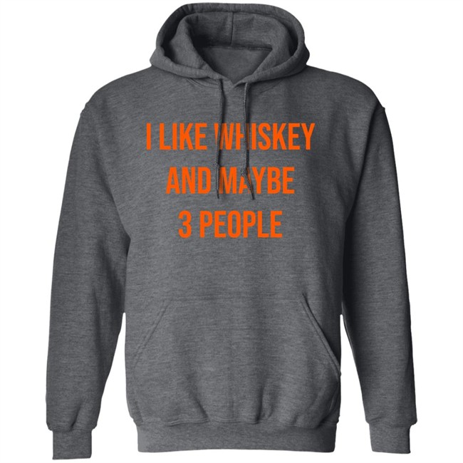I Like Whiskey And Maybe 3 People Shirt I Like Whiskey And Maybe 3 People Shirt