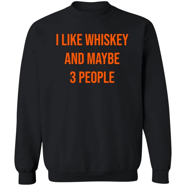 I Like Whiskey And Maybe 3 People Shirt I Like Whiskey And Maybe 3 People Shirt