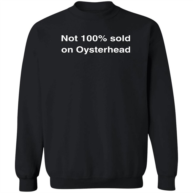 Not 100% Sold On Oysterhead Shirt Not 100% Sold On Oysterhead Shirt