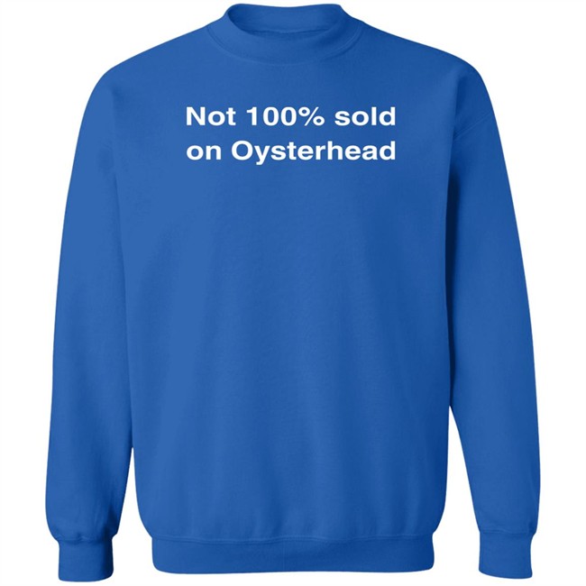 Not 100% Sold On Oysterhead Shirt Not 100% Sold On Oysterhead Shirt