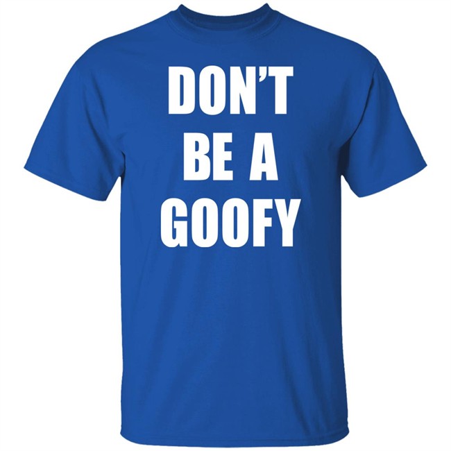 Don’T Be A Goofy T Shirt Black Guns Matter Shop Don’T Be A Goofy T Shirt Black Guns Matter Shop