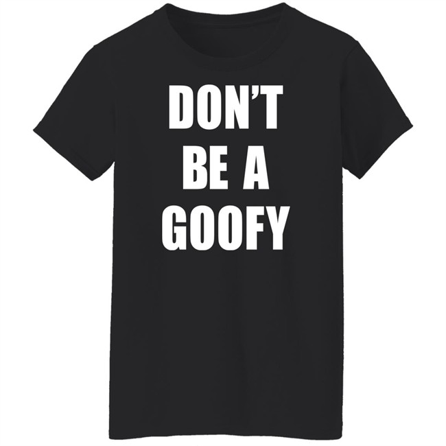 Don’T Be A Goofy T Shirt Black Guns Matter Shop Don’T Be A Goofy T Shirt Black Guns Matter Shop
