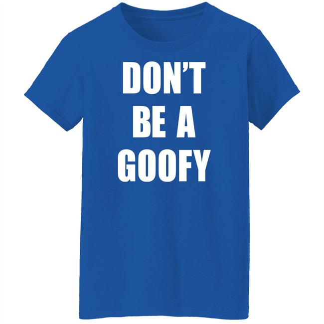 Don’T Be A Goofy T Shirt Black Guns Matter Shop Don’T Be A Goofy T Shirt Black Guns Matter Shop