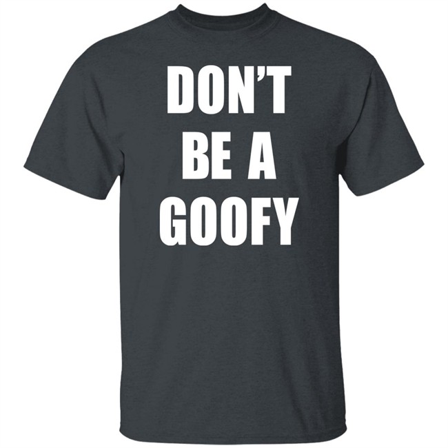 Don’T Be A Goofy T Shirt Black Guns Matter Shop Don’T Be A Goofy T Shirt Black Guns Matter Shop