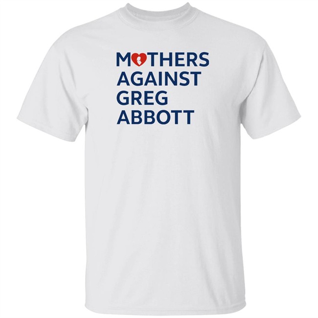Mothers Against Greg Abbott T Shirt Mothers Against Greg Abbott Pac Mothers Against Greg Abbott T Shirt Mothers Against Greg Abbott Pac