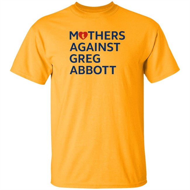 Mothers Against Greg Abbott T Shirt Mothers Against Greg Abbott Pac Mothers Against Greg Abbott T Shirt Mothers Against Greg Abbott Pac
