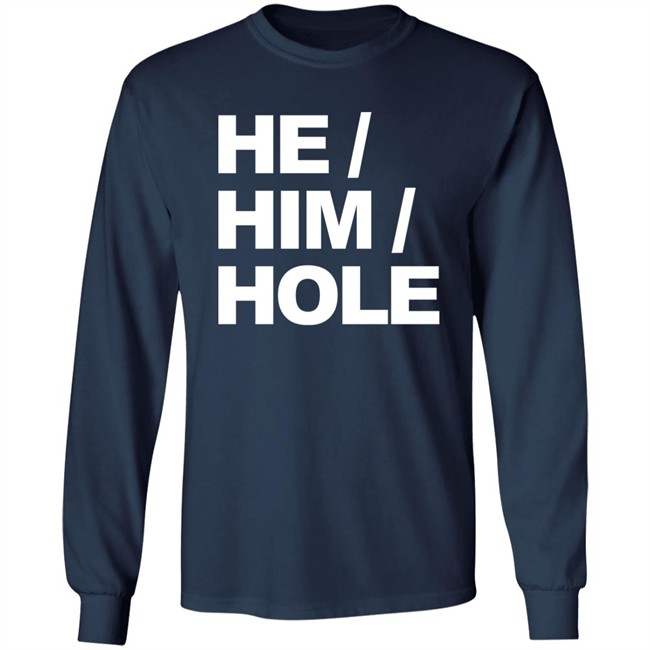 He Him Hole Shirt Dragmestephanie He Him Hole Shirt Dragmestephanie