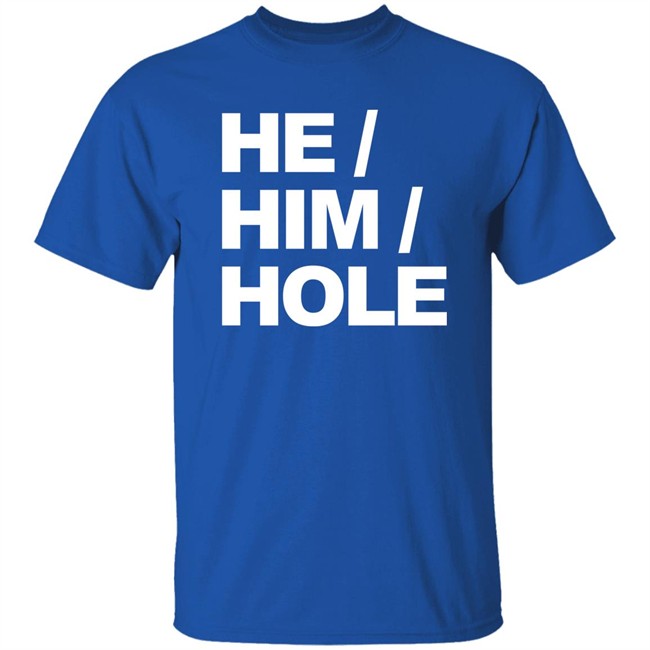 He Him Hole Shirt Dragmestephanie He Him Hole Shirt Dragmestephanie