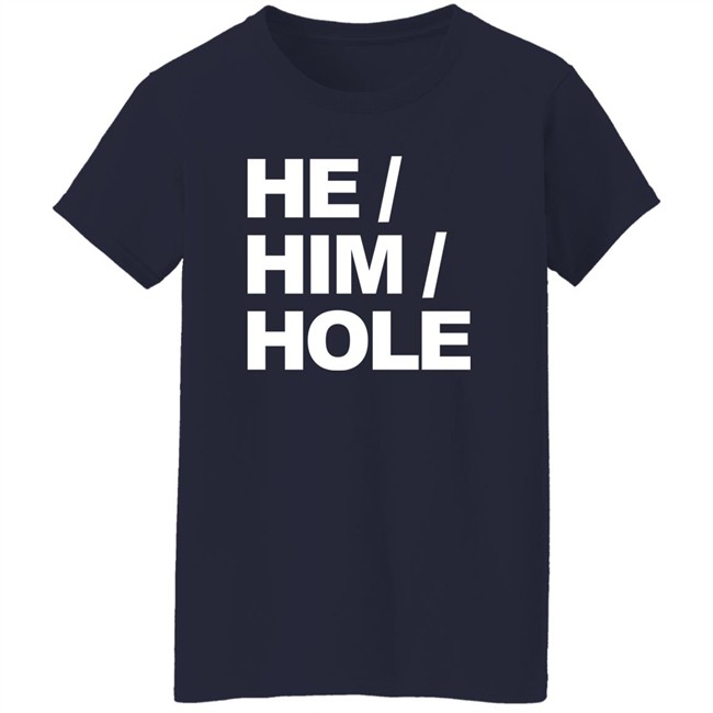 He Him Hole Shirt Dragmestephanie He Him Hole Shirt Dragmestephanie
