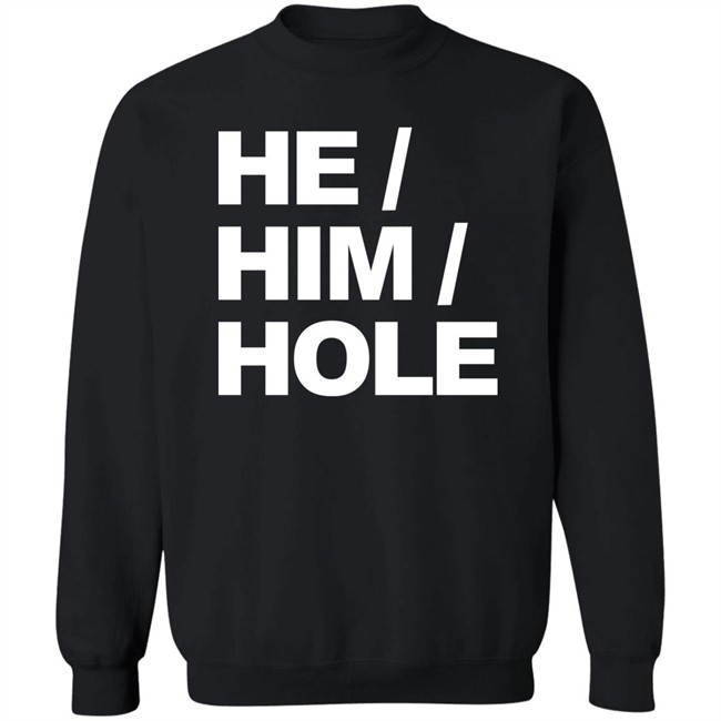 He Him Hole Shirt Dragmestephanie He Him Hole Shirt Dragmestephanie